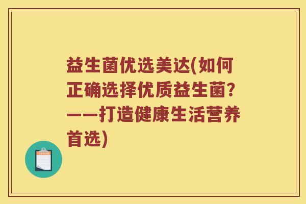 益生菌优选美达(如何正确选择优质益生菌？——打造健康生活营养首选)
