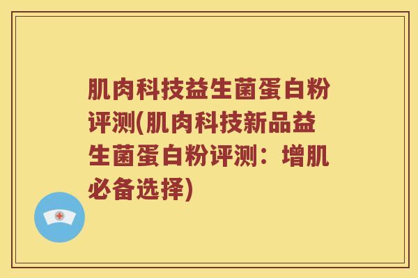 肌肉科技益生菌蛋白粉评测(肌肉科技新品益生菌蛋白粉评测：增肌必备选择)