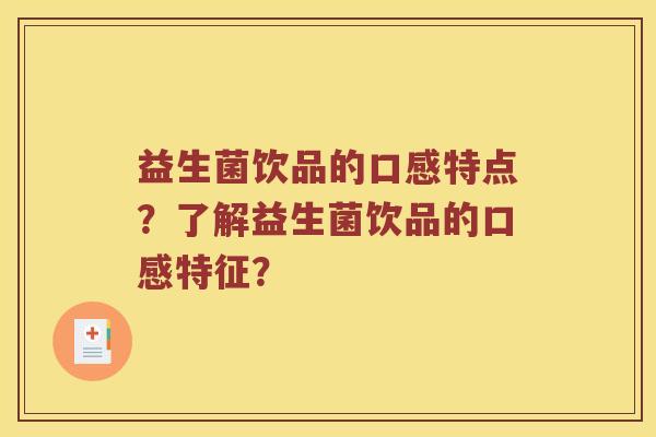 益生菌饮品的口感特点?了解益生菌饮品的口感特征? 益生菌饮品的口感特点?了解益生菌饮品的口感特征?