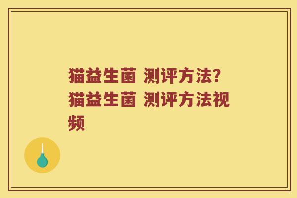 猫益生菌 测评方法？猫益生菌 测评方法视频