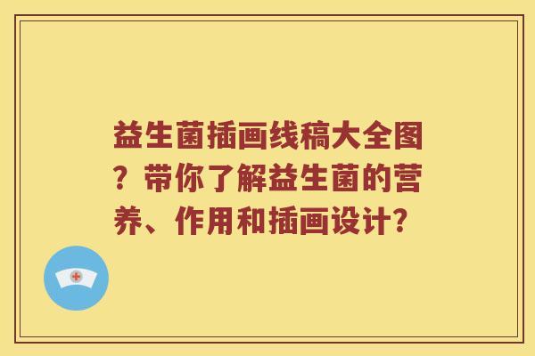 益生菌插画线稿大全图？带你了解益生菌的营养、作用和插画设计？