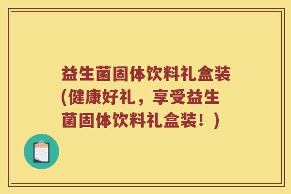 益生菌固体饮料礼盒装(健康好礼，享受益生菌固体饮料礼盒装！)