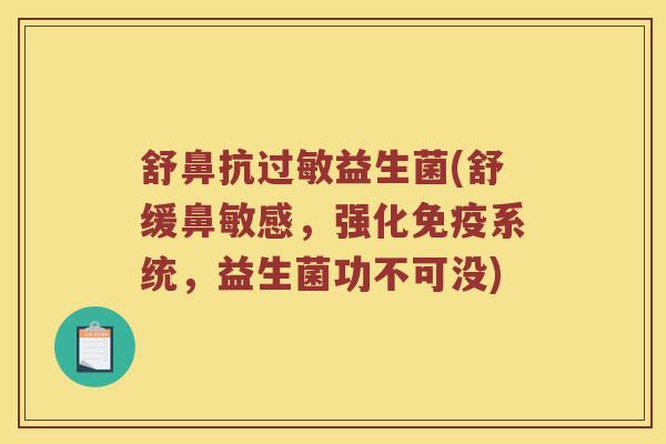 舒鼻抗过敏益生菌(舒缓鼻敏感，强化免疫系统，益生菌功不可没)