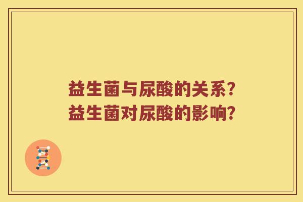 益生菌与尿酸的关系？益生菌对尿酸的影响？