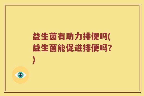 益生菌有助力排便吗(益生菌能促进排便吗？)