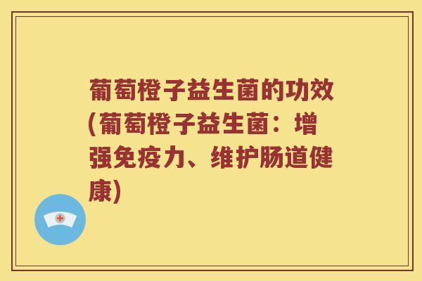 葡萄橙子益生菌的功效(葡萄橙子益生菌：增强免疫力、维护肠道健康)
