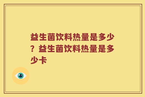 益生菌饮料热量是多少？益生菌饮料热量是多少卡