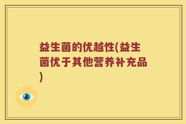 益生菌的优越性(益生菌优于其他营养补充品)