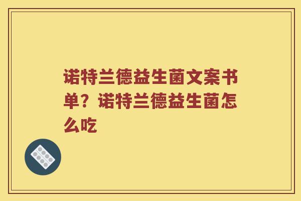 诺特兰德益生菌文案书单？诺特兰德益生菌怎么吃