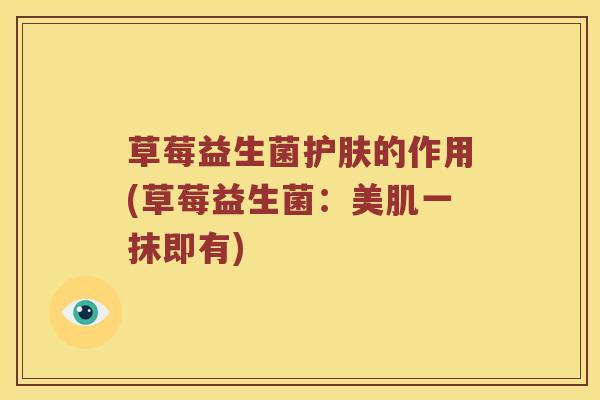 草莓益生菌护肤的作用(草莓益生菌：美肌一抹即有)