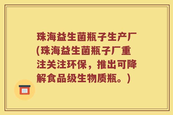 珠海益生菌瓶子生产厂(珠海益生菌瓶子厂重注关注环保，推出可降解食品级生物质瓶。)