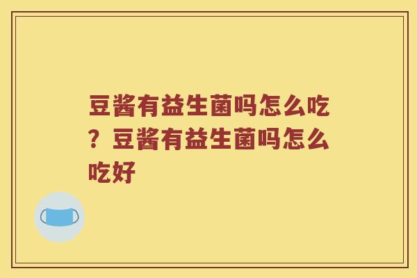 豆酱有益生菌吗怎么吃？豆酱有益生菌吗怎么吃好