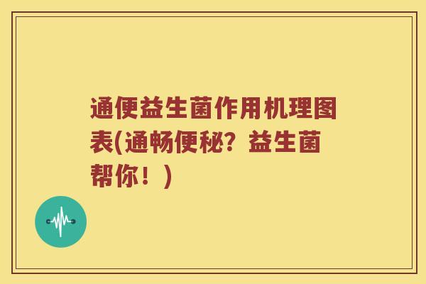 通便益生菌作用机理图表(通畅便秘？益生菌帮你！)