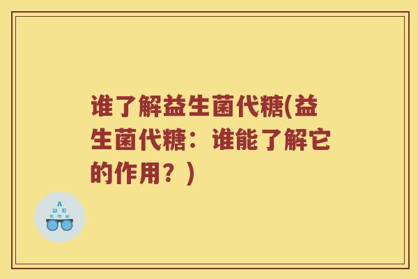 谁了解益生菌代糖(益生菌代糖：谁能了解它的作用？)
