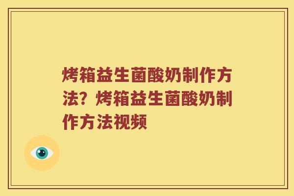 烤箱益生菌酸奶制作方法？烤箱益生菌酸奶制作方法视频