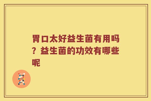 胃口太好益生菌有用吗？益生菌的功效有哪些呢