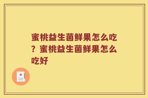 蜜桃益生菌鲜果怎么吃？蜜桃益生菌鲜果怎么吃好