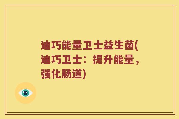 迪巧能量卫士益生菌(迪巧卫士：提升能量，强化肠道)