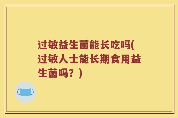 益生菌能长吃吗(人士能长期食用益生菌吗？)
