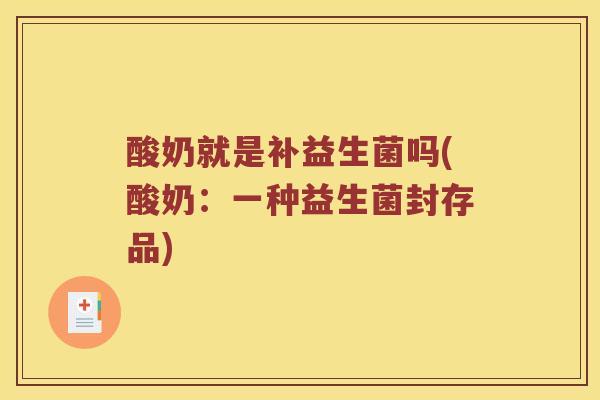 酸奶就是补益生菌吗(酸奶：一种益生菌封存品)