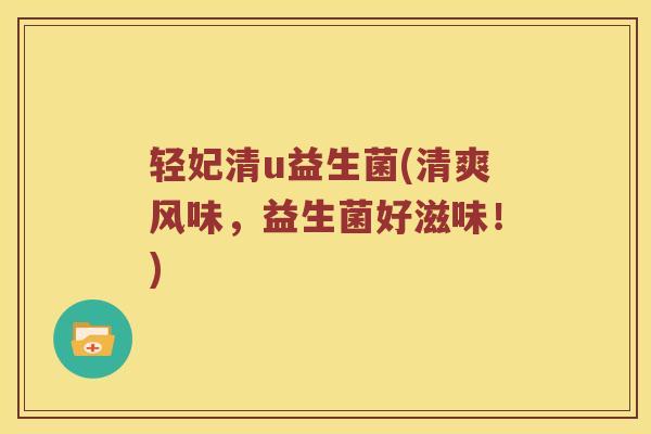 轻妃清u益生菌(清爽风味，益生菌好滋味！)