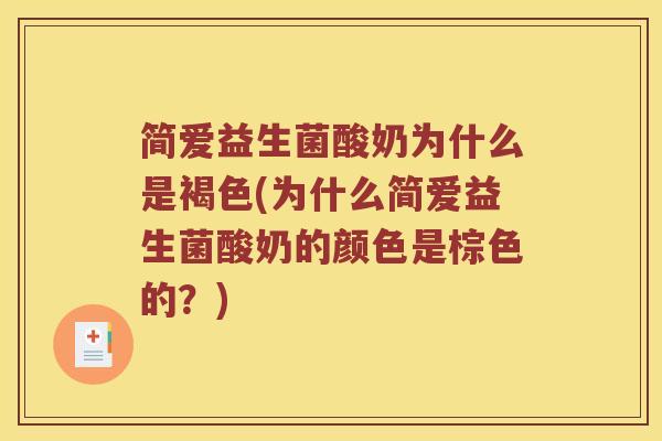 简爱益生菌酸奶为什么是褐色(为什么简爱益生菌酸奶的颜色是棕色的？)