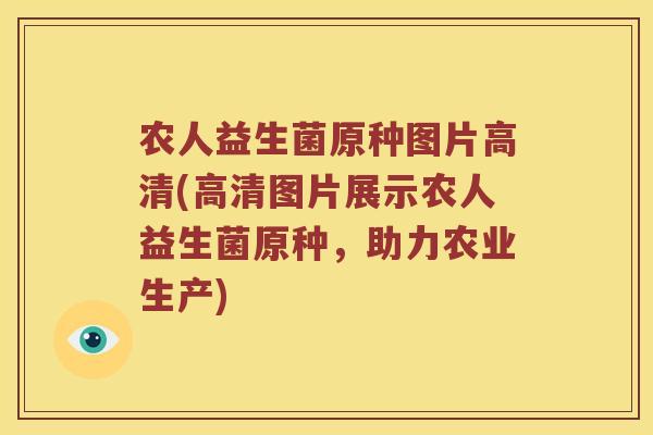 农人益生菌原种图片高清(高清图片展示农人益生菌原种,助力农业生产) 农人益生菌原种图片高清(高清图片展示农人益生菌原种,助力农业生产)