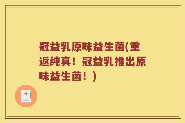 冠益乳原味益生菌(重返纯真！冠益乳推出原味益生菌！)