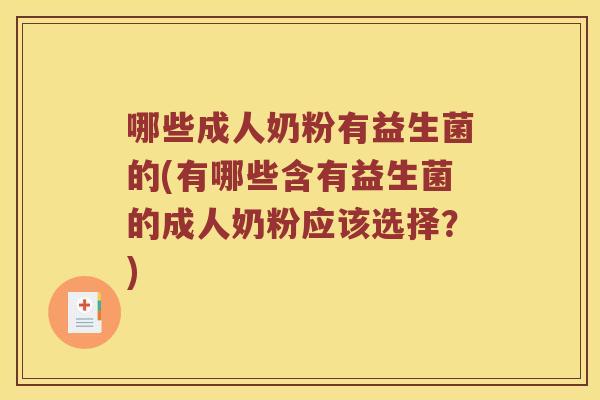哪些成人奶粉有益生菌的(有哪些含有益生菌的成人奶粉应该选择？)