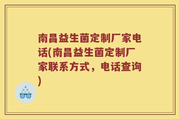 南昌益生菌定制厂家电话(南昌益生菌定制厂家联系方式，电话查询)
