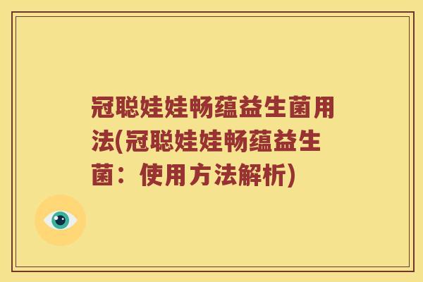 冠聪娃娃畅蕴益生菌用法(冠聪娃娃畅蕴益生菌：使用方法解析)