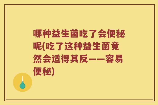 哪种益生菌吃了会呢(吃了这种益生菌竟然会适得其反——容易)
