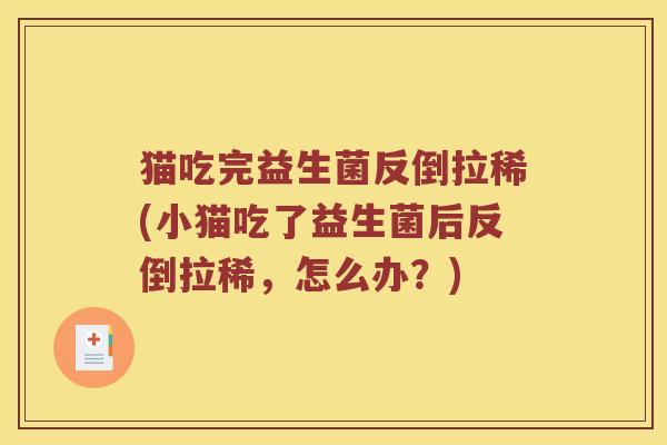 猫吃完益生菌反倒拉稀(小猫吃了益生菌后反倒拉稀，怎么办？)