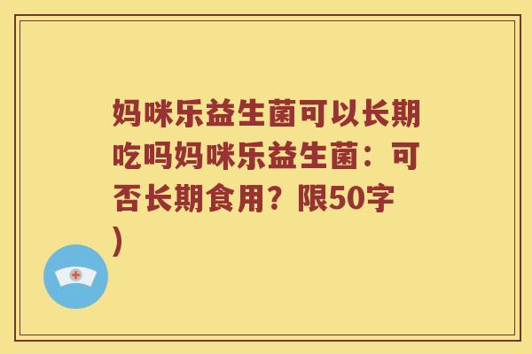 妈咪乐益生菌可以长期吃吗妈咪乐益生菌：可否长期食用？