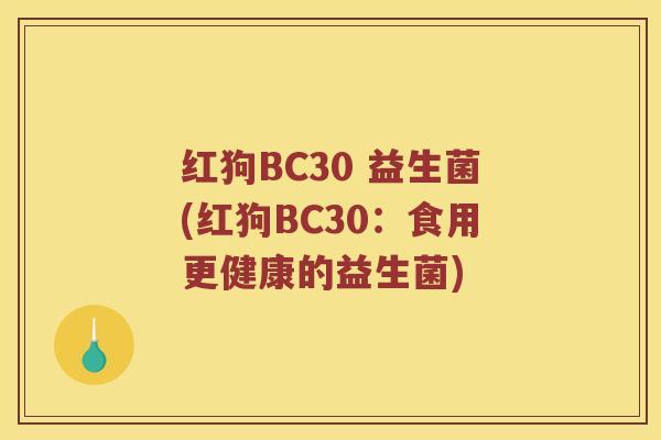 红狗BC30 益生菌(红狗BC30：食用更健康的益生菌)