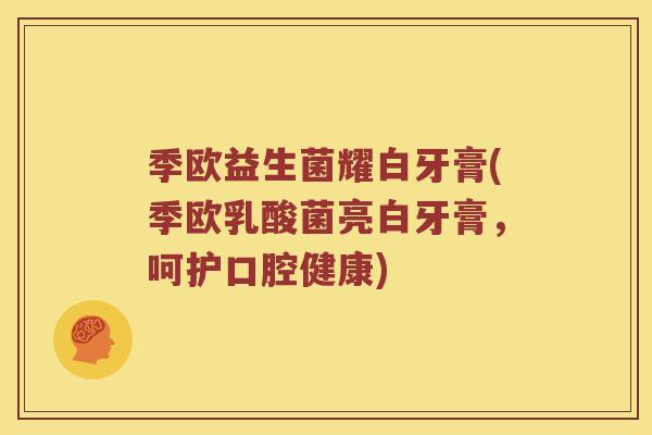 季欧益生菌耀白牙膏(季欧乳酸菌亮白牙膏，呵护口腔健康)
