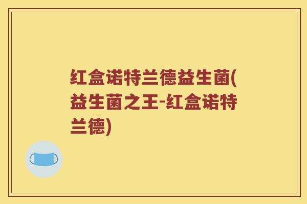 红盒诺特兰德益生菌(益生菌之王-红盒诺特兰德)
