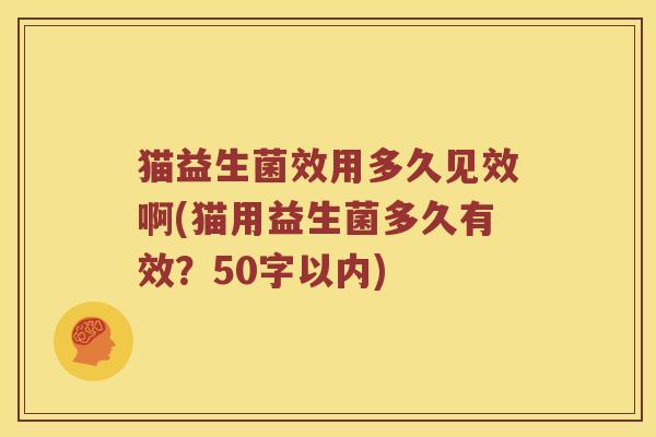 猫益生菌效用多久见效啊？猫用益生菌多久有效？