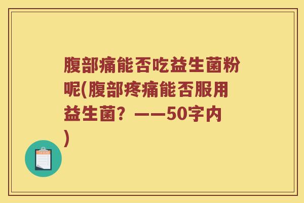 腹部痛能否吃益生菌粉呢？腹部疼痛能否服用益生菌？