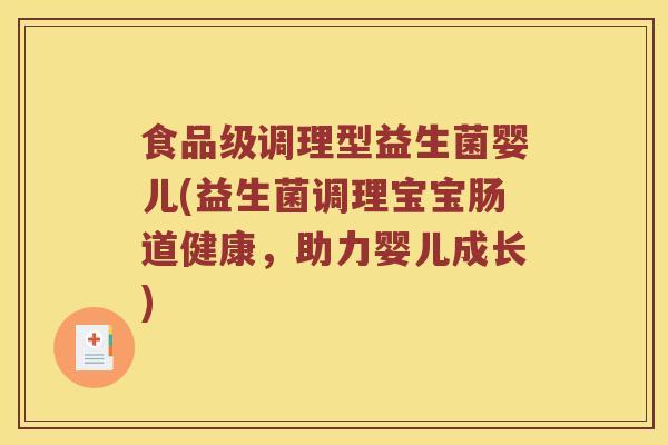 食品级调理型益生菌婴儿(益生菌调理宝宝肠道健康，助力婴儿成长)