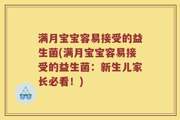 满月宝宝容易接受的益生菌(满月宝宝容易接受的益生菌：新生儿家长必看！)