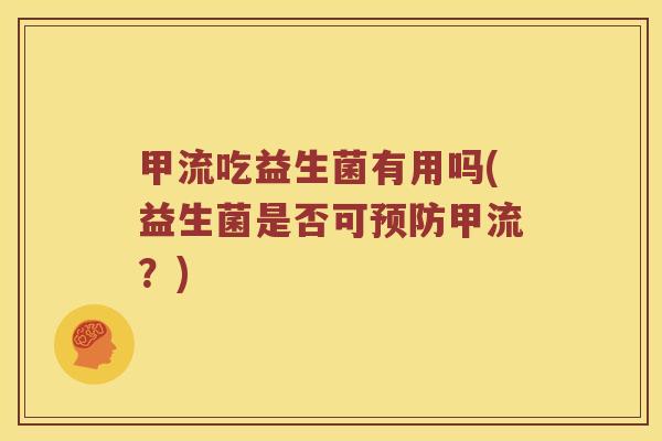 甲流吃益生菌有用吗(益生菌是否可预防甲流？)