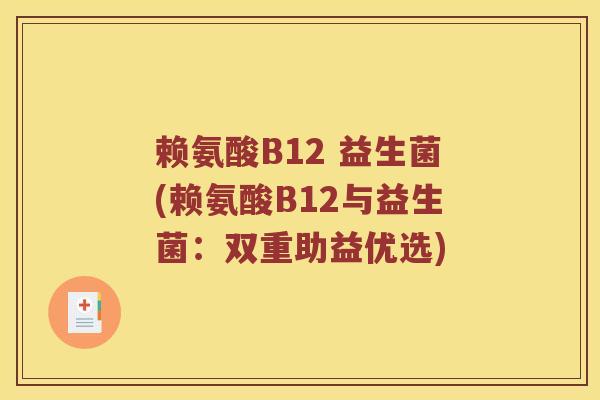 赖氨酸B12 益生菌(赖氨酸B12与益生菌：双重助益优选)