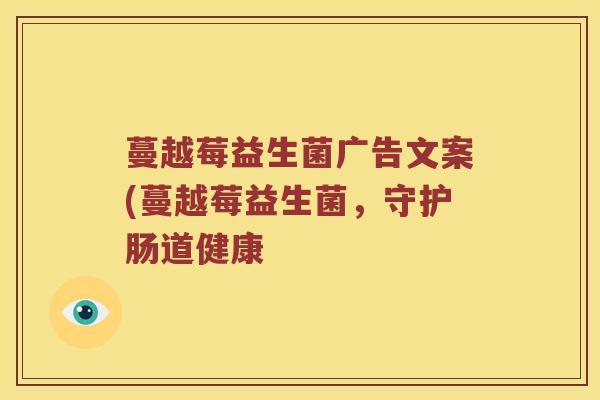 蔓越莓益生菌广告文案(蔓越莓益生菌，守护肠道健康