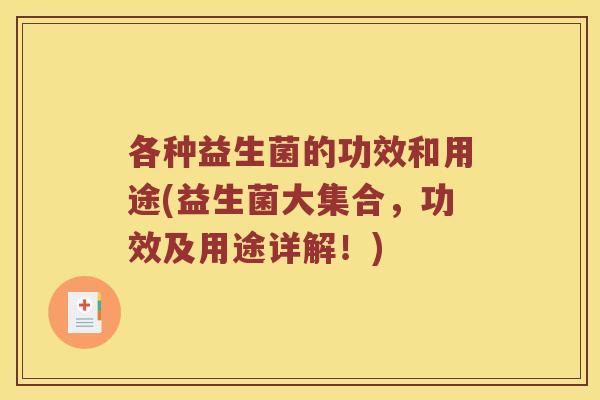 各种益生菌的功效和用途(益生菌大集合,功效及用途详解!) 各种益生菌的功效和用途(益生菌大集合,功效及用途详解!)