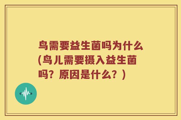 鸟需要益生菌吗为什么(鸟儿需要摄入益生菌吗？原因是什么？)