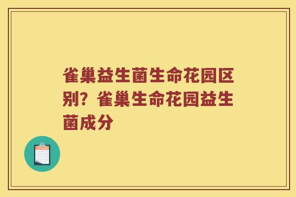雀巢益生菌生命花园区别？雀巢生命花园益生菌成分
