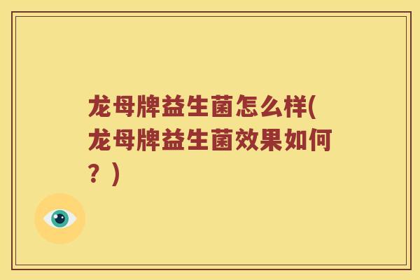 龙母牌益生菌怎么样(龙母牌益生菌效果如何？)