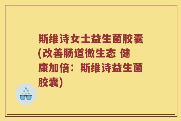 斯维诗女士益生菌胶囊(改善肠道微生态 健康加倍：斯维诗益生菌胶囊)