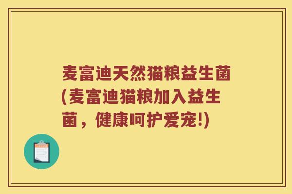 麦富迪天然猫粮益生菌(麦富迪猫粮加入益生菌，健康呵护爱宠!)